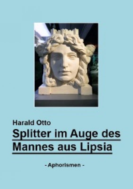 »Splitter im Auge des Mannes aus Lipsia« - Harald Otto